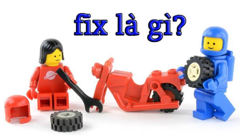 Fix là gì ? Tại sao Fix lại được mọi người sử dụng nhiều đến thế ?